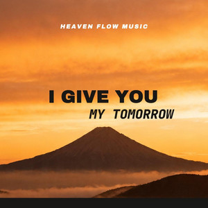 I Give You My Tomorrow by Heaven Flow Music
