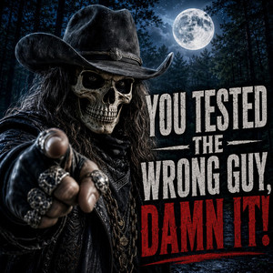 YOU TESTED THE WRONG GUY, DAMN IT! by Black Dust Outlaw