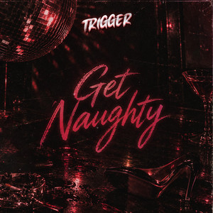 Get Naughty (Like To Party) by TRIGGER