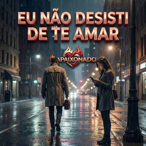 EU NÃO DESISTI DE TE AMAR by O APAIXONADO