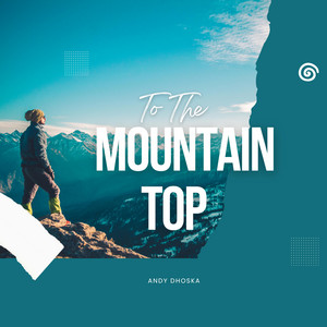 To The Mountain Top by Andy Dhoska
