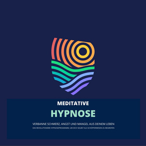 Das revolutionäre Hypnoseprogramm, um dich selbst als Schöpferwesen zu begreifen (Verbanne Schmerz, Angst und Mangel aus deinem Leben)