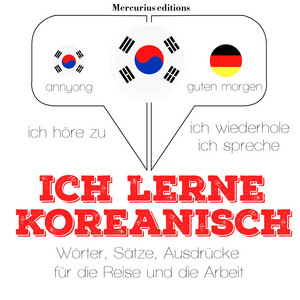 Ich lerne Koreanisch (Ich höre zu, ich wiederhole, ich spreche : Sprachmethode)