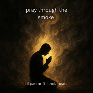Pray Through the Smoke by Lil pastor, IsholaBeatz