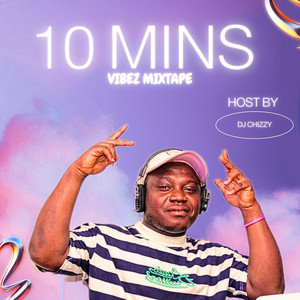 10 Mins Vibez Mixtape by Dj Chizzy