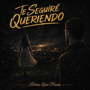 Te seguiré queriendo by Letras Que Pesan