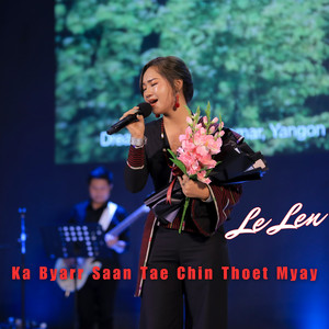 Le Len - Ka Byarr Saan Tae Chin Thoet Myay