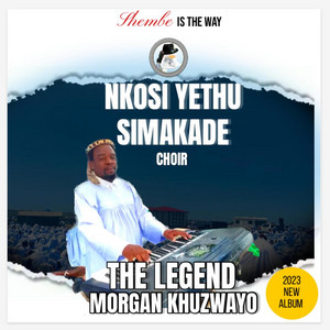 MORGAN THE LEGEND KHUZWAYO - NKOSI YETHU SIMAKADE