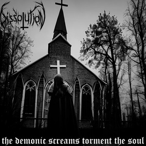 Dissolution — The Demonic Screams Torment the Soul