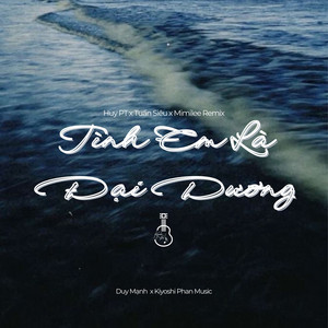 Duy Mạnh & Kiyoshi Phan Music - Tình Em Là Đại Dương (Huy PT x Tuấn Siêu x Mimilee Remix)