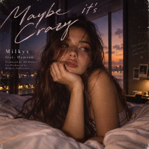 Maybe it's Crazy (feat. Hamzan) by Milkyx, Hamzan