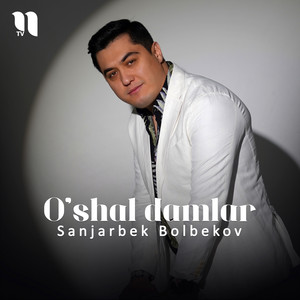 Sanjarbek Bolbekov - O'shal damlar