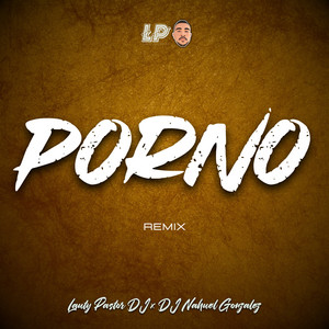 Porno - Remix - música y letra de DJ Nahuel Gonzalez, Lauty Pastor ...