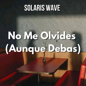 No Me Olvides (Aunque Debas) by SOLARIS WAVE