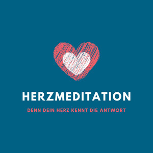 Herzmeditation (Denn Dein Herz kennt die Antwort)