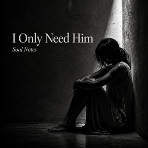 I Only Need Him by Soul Notes