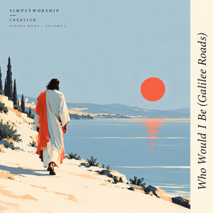 Who Would I Be (Galilee Roads) by SimplyWorship