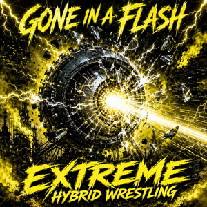 GONE IN A FLASH by Extreme Hybrid Wrestling