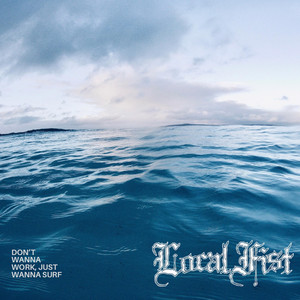 Don't Wanna Work, Just Wanna Surf by Local Fist