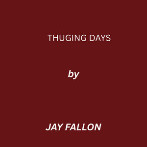 Thuging Days by JAY FALLON
