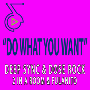 Do What You Want - Club Rework by Deep Sync, Fulanito, 2 In A Room, Dose Rock