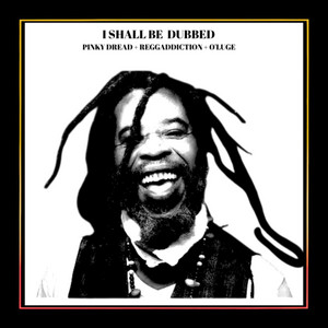 I Shall Be Dubbed by Reggaddiction, Pinky Dread, O'Luge
