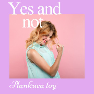 Yes and Not by plankuca toy