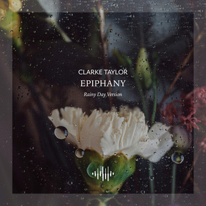Epiphany - Rainy Day Version by Clarke Taylor