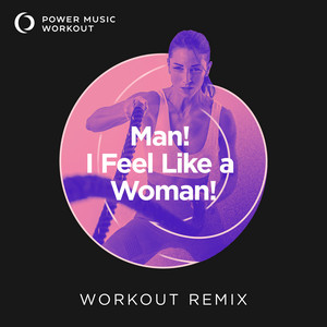 Power Music Workout - Man! I Feel Like a Woman! (Workout Remix 128 BPM)