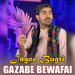 Jagoo Bugti - Gazabe Bewafai