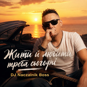 Жити й любити треба сьогодні by Dj NACZALNIK Boss