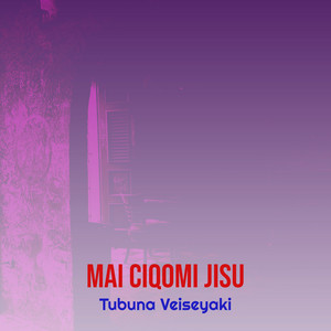 Mai Ciqomi Jisu by Tubuna Veiseyaki