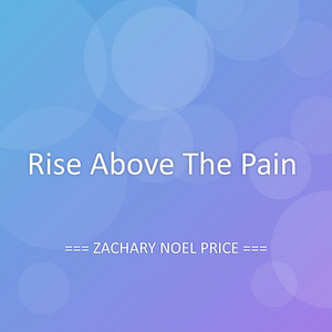 Rise Above The Pain by ZACHARY NOEL PRICE
