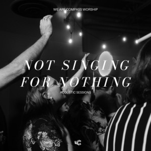 Not Singing For Nothing - Acoustic Sessions by We Are Compass Worship