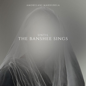 Until the Banshee Sings by Amokelani Makhubela