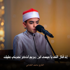 إذ قال الله يا عيسى ابن مريم اذكر نعمتي عليك by القارئ محمد القلاجي