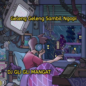DJ GLi GLi MANGAT - Geleng Geleng Sambil Ngopi