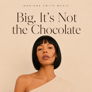 Big, It’s Not the Chocolate by Mariana Smith
