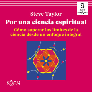 Por una ciencia espiritual (Cómo superar los límites de la ciencia desde un enfoque integral)