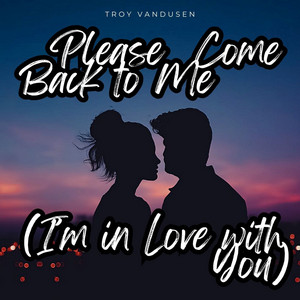 Please Come Back to Me (I'm in Love with You) by Troy VanDusen