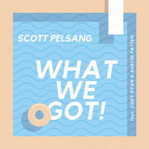 What We Got (feat. Cody Ryan & Austin Patten) by Scott Pelsang, Cody Ryan, Austin Patten