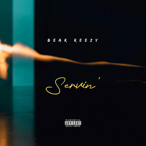 Servin' by Bear Reezy