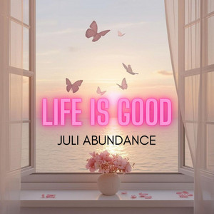 Life is good by Juli Abundance