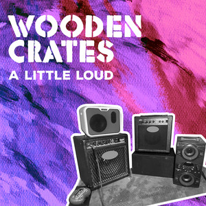 A Little Loud by Wooden Crates