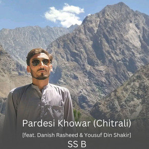 SS B - Pardesi Khowar (Chitrali) [feat. Danish Rasheed & Yousuf Din Shakir]