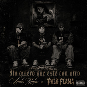 No Quiero Que Este Con Otro by Polo Flama, LA UNDERMAFIA