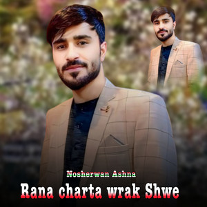 Nosherwan Ashna - Rana Charta Wrak Shwe