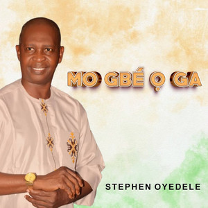 Mo Gbé Ọ Ga by STEPHEN OYEDELE