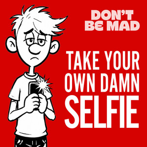 Tak Your Own Damn Selfie by Don't Be Mad