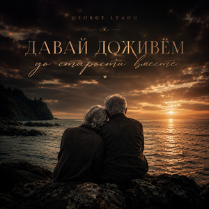 Давай доживём до старости вместе by George Leahu